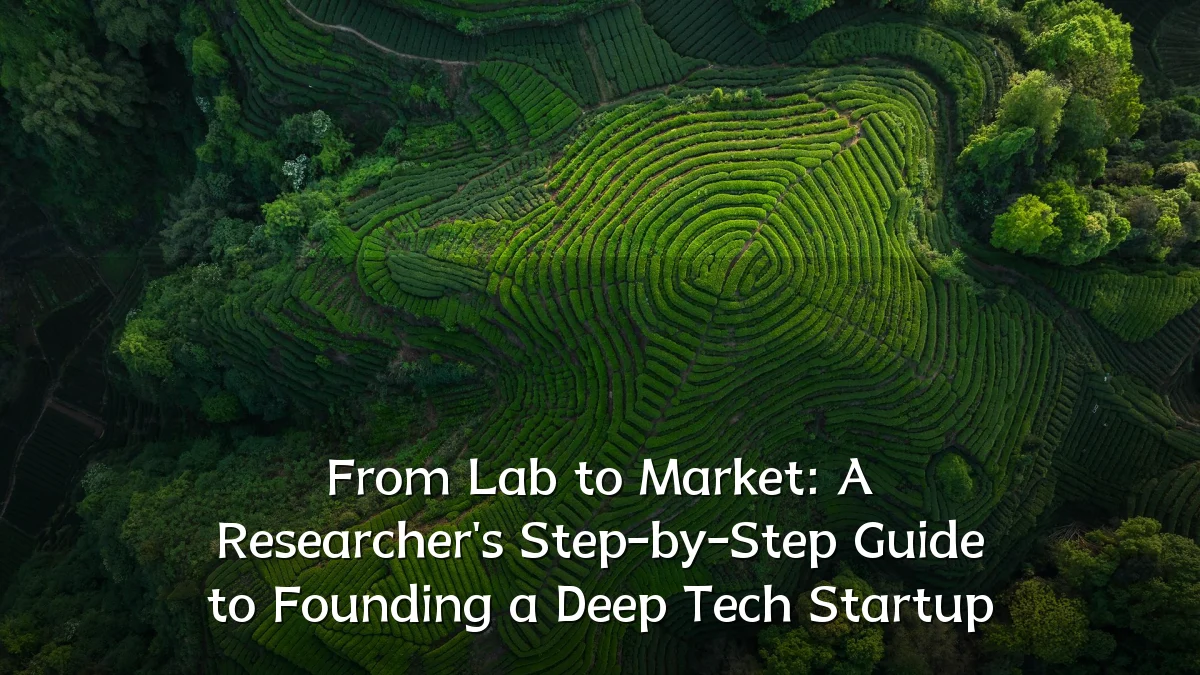From Lab to Market: A Researcher's Step-by-Step Guide to Founding a Deep Tech Startup